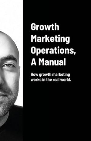 Seller image for Growth Marketing Operations, A Manual : How to create the right content for growth marketing campaigns. for sale by Smartbuy