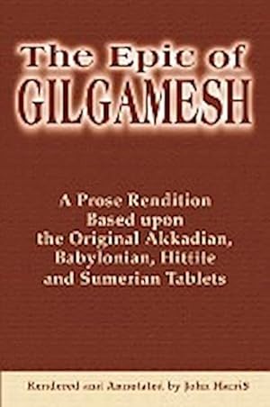 Imagen del vendedor de The Epic of Gilgamesh : A Prose Rendition Based Upon the Original Akkadian, Babylonian, Hittite and Sumerian Tablets a la venta por Smartbuy