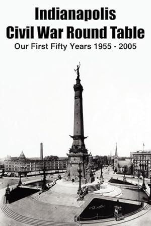 Seller image for Indianapolis Civil War Round Table : Our First Fifty Years 1955 - 2005 for sale by Smartbuy