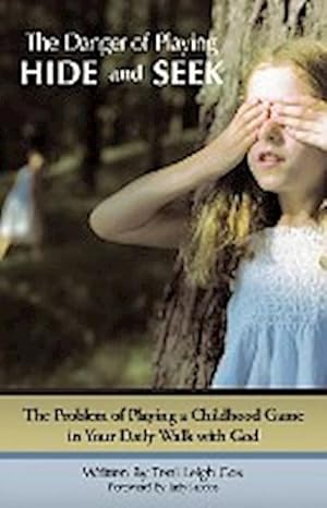 Seller image for The Danger of Playing Hide and Seek : The Problem of Playing a Childhood Game in Your Daily Walk with God for sale by Smartbuy