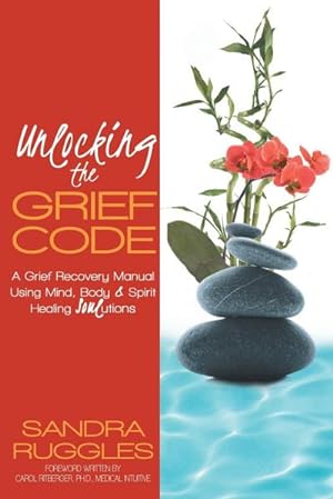 Seller image for Unlocking the Grief Code : A Grief Recovery Manual Using Mind, Body & Spirit Healing Soulutions for sale by Smartbuy