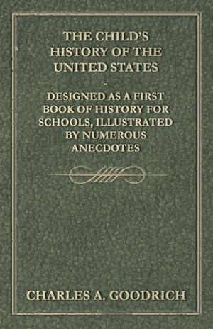 Bild des Verkufers fr The Child's History of the United States - Designed as a First Book of History for Schools, Illustrated by Numerous Anecdotes zum Verkauf von Smartbuy