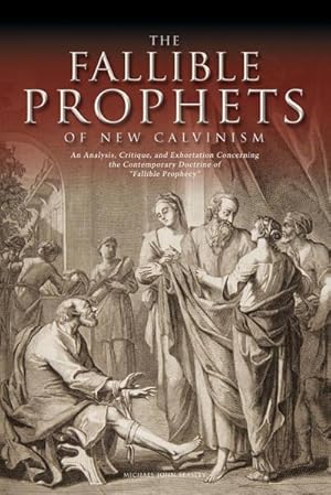 Seller image for The Fallible Prophets of New Calvinism : An Analysis, Critique, and Exhortation Concerning the Contemporary Doctrine of Fallible Prophecy for sale by Smartbuy