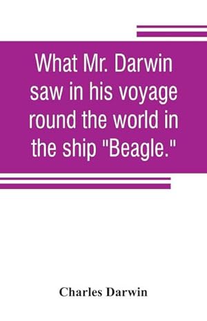Seller image for What Mr. Darwin saw in his voyage round the world in the ship "Beagle." for sale by Smartbuy