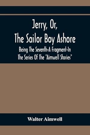 Imagen del vendedor de Jerry, Or, The Sailor Boy Ashore; Being The Seventh-A Fragment-In The Series Of The "Aimwell Stories" a la venta por Smartbuy