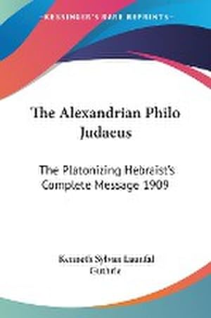 Bild des Verkufers fr The Alexandrian Philo Judaeus : The Platonizing Hebraist's Complete Message 1909 zum Verkauf von Smartbuy
