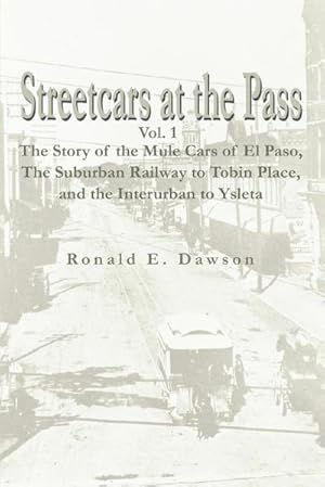 Seller image for Streetcars at the Pass, Vol. 1 : The Story of the Mule Cars of El Paso, the Suburban Railway to Tobin Place, and the Interurban to Ysleta for sale by Smartbuy