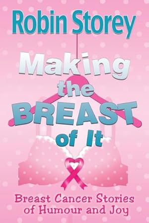 Imagen del vendedor de Making The Breast Of It : Breast Cancer Stories of Humour and Joy a la venta por Smartbuy