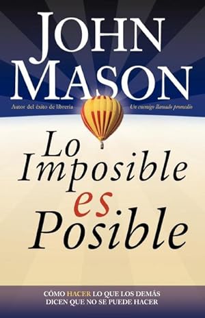 Seller image for Lo Imposible Es Posible : Haciendo Lo Que Otros Dicen Que No Puede Ser Hecho for sale by Smartbuy