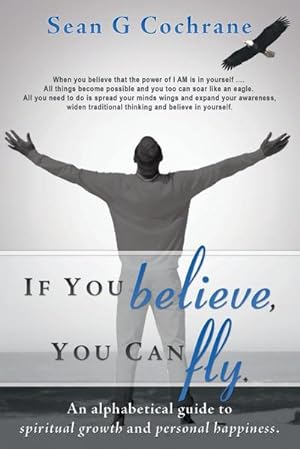 Bild des Verkufers fr If You Believe, You Can Fly. : An Alphabetical Guide to Spiritual Growth and Personal Happiness. zum Verkauf von Smartbuy