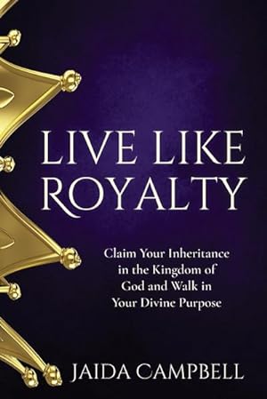 Seller image for Live Like Royalty : Claim Your Inheritance in the Kingdom of God and Walk in Your Divine Purpose for sale by Smartbuy