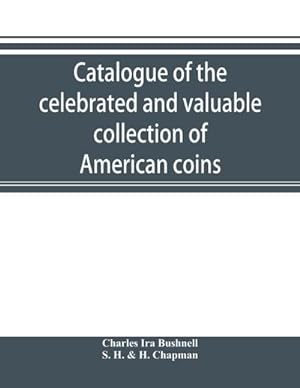 Seller image for Catalogue of the celebrated and valuable collection of American coins and medals of the late Charles I. Bushnell, of New York for sale by Smartbuy