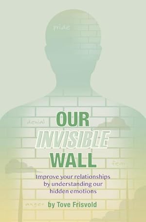 Seller image for Our Invisible Wall : Improve Your Relationships By Understanding Our Hidden Emotions for sale by Smartbuy
