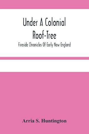Seller image for Under A Colonial Roof-Tree; Fireside Chronicles Of Early New England for sale by Smartbuy