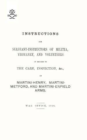 Image du vendeur pour Instructions For Serjeant-Instructors of Militia, Yeomanry, and Volunteers In Regard to The Care, Inspection &c Of Martini-Henry, Martini-Metford, and Martini-Enfield Arms 1896 mis en vente par Smartbuy