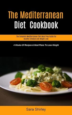 Seller image for The Mediterranean Diet Cookbook : The Complete Mediterranean Diet Meal Prep Guide For Healthy Lifestyle And Weight Loss (4 Weeks Of Recipes & Meal Plans To Lose Weight) for sale by Smartbuy