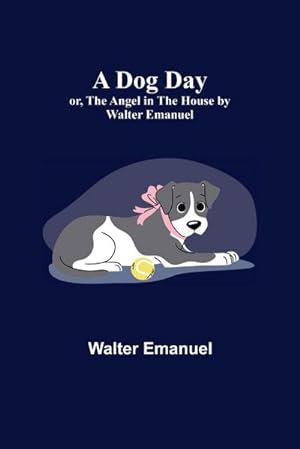 Seller image for A Dog Day; or, The Angel in the House by Walter Emanuel for sale by Smartbuy