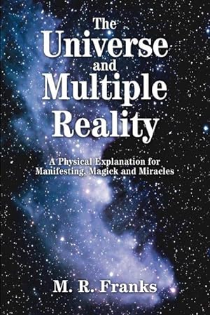 Immagine del venditore per The Universe and Multiple Reality : A Physical Explanation for Manifesting, Magick and Miracles venduto da Smartbuy
