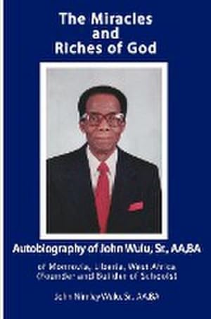 Bild des Verkufers fr The Miracles and Riches of God : Autobiography of John Nimley Wulu, Sr. of Monrovia, Liberia, West Africa (Founder and Builder of Schools) zum Verkauf von Smartbuy