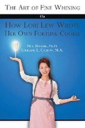 Seller image for The Art of Fine Whining or How Lori Lew Wrote Her Own Fortune Cookie for sale by Smartbuy