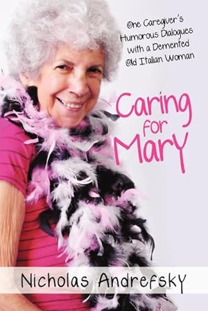 Seller image for Caring for Mary : One Caregiver's Humorous Dialogues with a DeMented Old Italian Woman for sale by Smartbuy