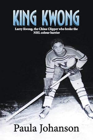 Image du vendeur pour King Kwong : Larry Kwong, the China Clipper Who Broke the NHL Colour Barrier mis en vente par Smartbuy