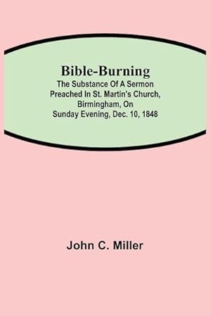 Bild des Verkufers fr Bible-Burning; The substance of a sermon preached in St. Martin's Church, Birmingham, on Sunday evening, Dec. 10, 1848 zum Verkauf von Smartbuy