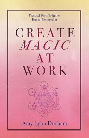 Seller image for Create Magic at Work : Practical Tools to Ignite Human Connection for sale by Smartbuy