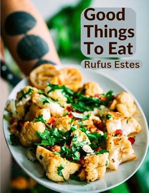 Seller image for Good Things To Eat : A Collection Of Practical Recipes For Preparing Meats, Game, Fowl, Fish, Puddings, Pastries, and More for sale by Smartbuy