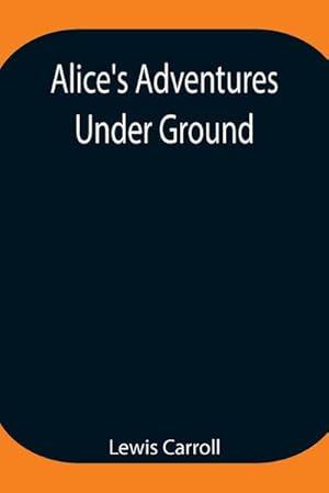 Imagen del vendedor de Alice's Adventures Under Ground ; Being a facsimile of the original Ms. book afterwards developed into "Alice's Adventures in Wonderland" a la venta por Smartbuy