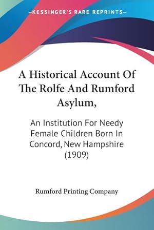 Seller image for A Historical Account Of The Rolfe And Rumford Asylum : An Institution For Needy Female Children Born In Concord, New Hampshire (1909) for sale by Smartbuy