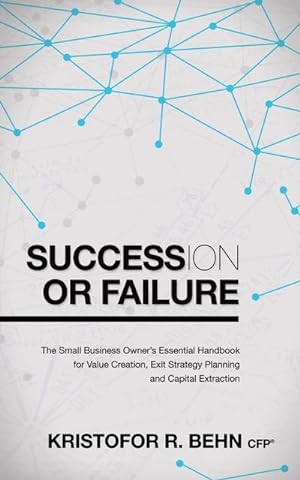 Seller image for Succession or Failure : The Small Business Owner's Essential Handbook for Value Creation, Exit Strategy Planning and Capital Extraction for sale by Smartbuy
