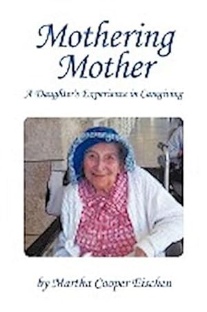 Bild des Verkufers fr Mothering Mother : A Daughter's Experience in Caregiving zum Verkauf von Smartbuy