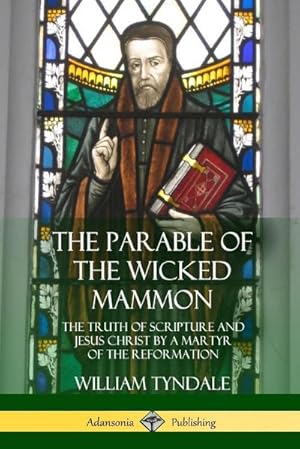Bild des Verkufers fr The Parable of the Wicked Mammon : The Truth of Scripture and Jesus Christ by a Martyr of the Reformation zum Verkauf von Smartbuy