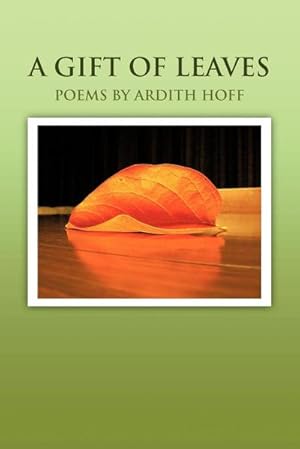 Seller image for A GIFT OF LEAVES : POEMS BY ARDITH HOFF for sale by Smartbuy