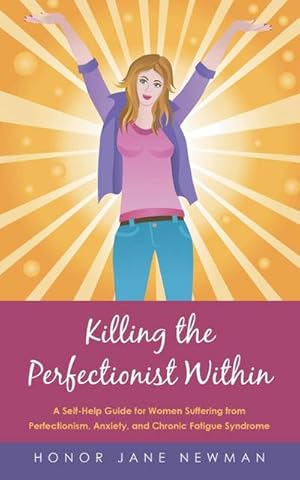 Seller image for Killing the Perfectionist Within : A Self-Help Guide for Women Suffering from Perfectionism, Anxiety, and Chronic Fatigue Syndrome for sale by Smartbuy