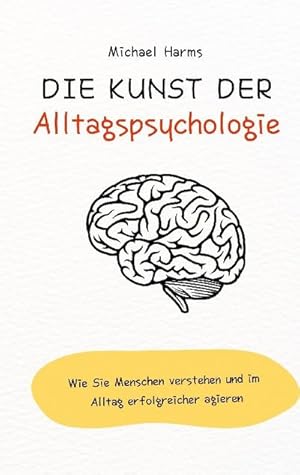 Bild des Verkufers fr Die Kunst der Alltagspsychologie : Wie Sie Menschen verstehen und im Alltag erfolgreicher agieren zum Verkauf von Smartbuy