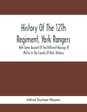 Seller image for History Of The 12Th Regiment, York Rangers : With Some Account Of The Different Raisings Of Militia In The County Of York, Ontario for sale by Smartbuy