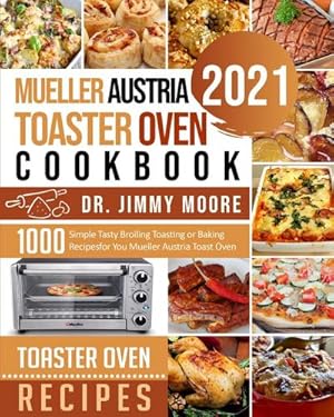 Seller image for Mueller Austria Toaster Oven Cookbook 2021 : 500 Simple Tasty Broiling Toasting or Baking Recipes for You Mueller Austria Toast Oven for sale by Smartbuy