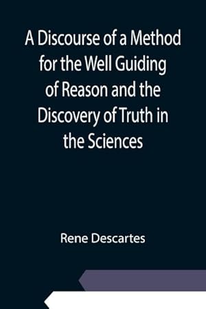 Bild des Verkufers fr A Discourse of a Method for the Well Guiding of Reason and the Discovery of Truth in the Sciences zum Verkauf von Smartbuy