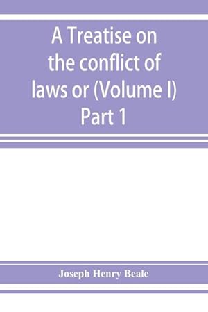 Bild des Verkufers fr A treatise on the conflict of laws or, Private international law (Volume I) Part 1 zum Verkauf von Smartbuy