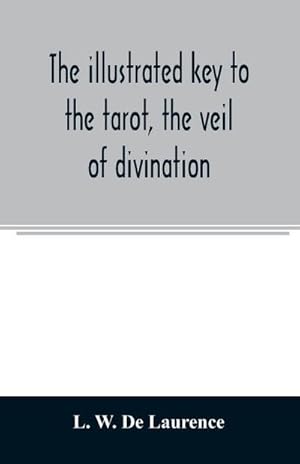 Bild des Verkufers fr The illustrated key to the tarot, the veil of divination, illustrating the greater and lesser arcana, embracing : The veil and its symbols. Secret tradition under the veil of divination. Art of tarot divination. Outer method of the oracles. The tarot in hi zum Verkauf von Smartbuy