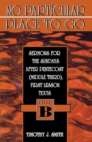 Seller image for No Particular Place to Go : Sermons for the Sundays After Pentecost (Middle Third), First Lesson Texts: Cycle B for sale by Smartbuy