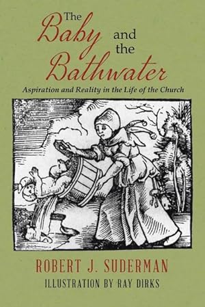 Image du vendeur pour The Baby and the Bathwater : Aspiration and Reality in the Life of the Church mis en vente par Smartbuy