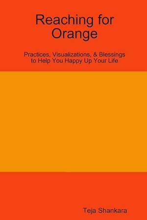 Imagen del vendedor de Reaching for Orange : Practices, Visualizations, & Blessings to Help You Happy Up Your Life a la venta por Smartbuy