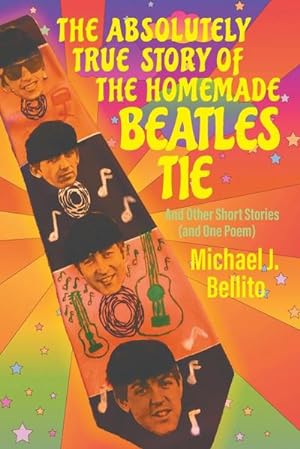 Seller image for The Absolutely True Story of the Homemade Beatles Tie : and other short stories (and one poem) for sale by Smartbuy