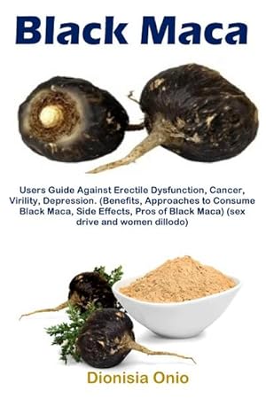 Bild des Verkufers fr Black Maca : Users Guide Against Erectile Dysfunction, Cancer, Virility, Depression. (Benefits, Approaches to Consume Black Maca, Side Effects, Pros of Black Maca) (sex drive and women dillodo) zum Verkauf von Smartbuy