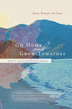 Seller image for Go Home and Grow Tomatoes : How I Survived Breast Cancer for sale by Smartbuy