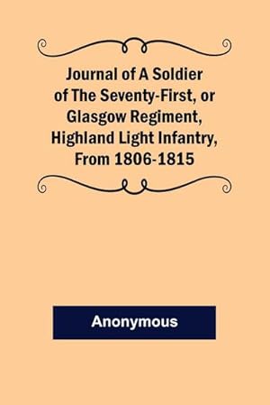 Image du vendeur pour Journal of a Soldier of the Seventy-First, or Glasgow Regiment, Highland Light Infantry, from 1806-1815 mis en vente par Smartbuy