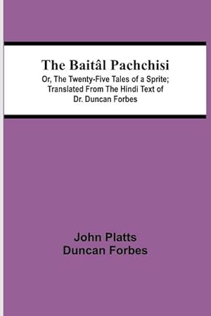 Imagen del vendedor de The Baitl Pachchisi; Or, The Twenty-Five Tales of a Sprite; Translated From The Hindi Text of Dr. Duncan Forbes a la venta por Smartbuy
